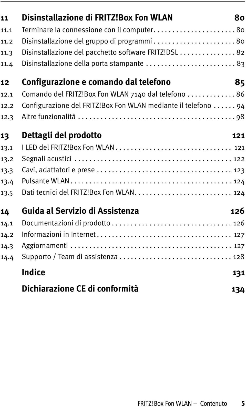 2 Configurazione del FRITZ!Box Fon WLAN mediante il telefono...... 94 12.3 Altre funzionalità.......................................... 98 13 Dettagli del prodotto 121 13.1 I LED del FRITZ!