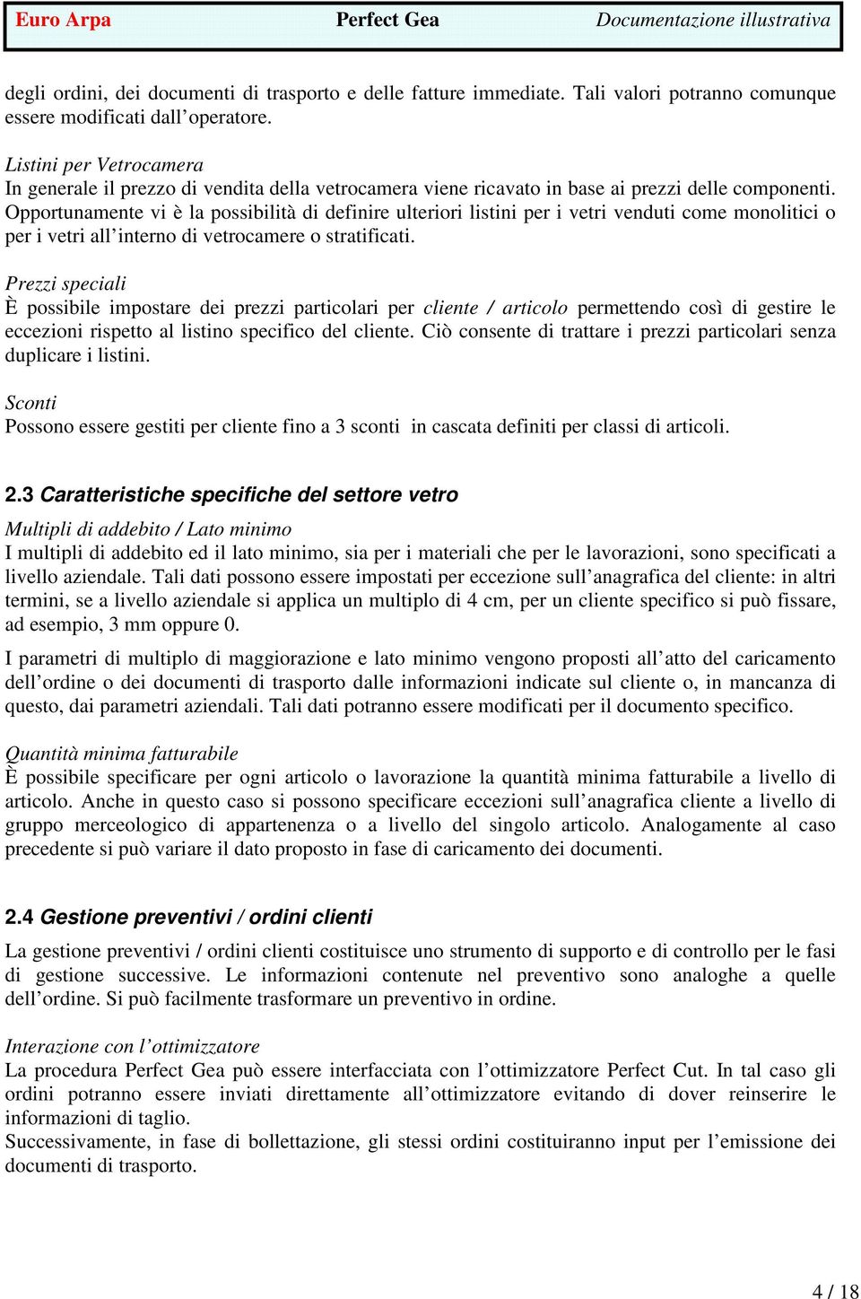 Opportunamente vi è la possibilità di definire ulteriori listini per i vetri venduti come monolitici o per i vetri all interno di vetrocamere o stratificati.