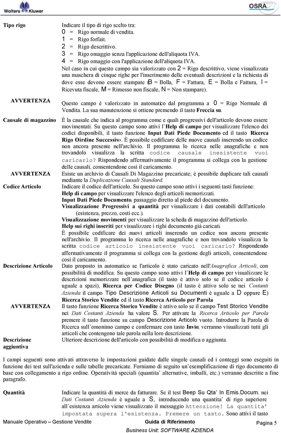 Nel caso in cui questo campo sia valorizzato con 2 = Rigo descrittivo, viene visualizzata una maschera di cinque righe per l'inserimento delle eventuali descrizioni e la richiesta di dove esse devono