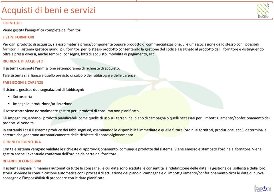 Il sistema gestisce quindi più fornitori per lo stesso prodotto consentendo la gestione del codice assegnato al prodotto dal il fornitore e distinguendo oltre a prezzi diversi, anche tempi di