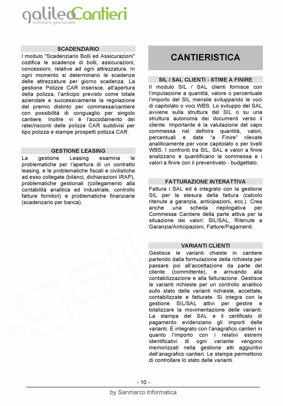 La gestione Polizze CAR inserisce, all apertura della polizza, l anticipo previsto come totale aziendale e successivamente la regolazione del premio distinto per commessa/cantiere con possibilità di