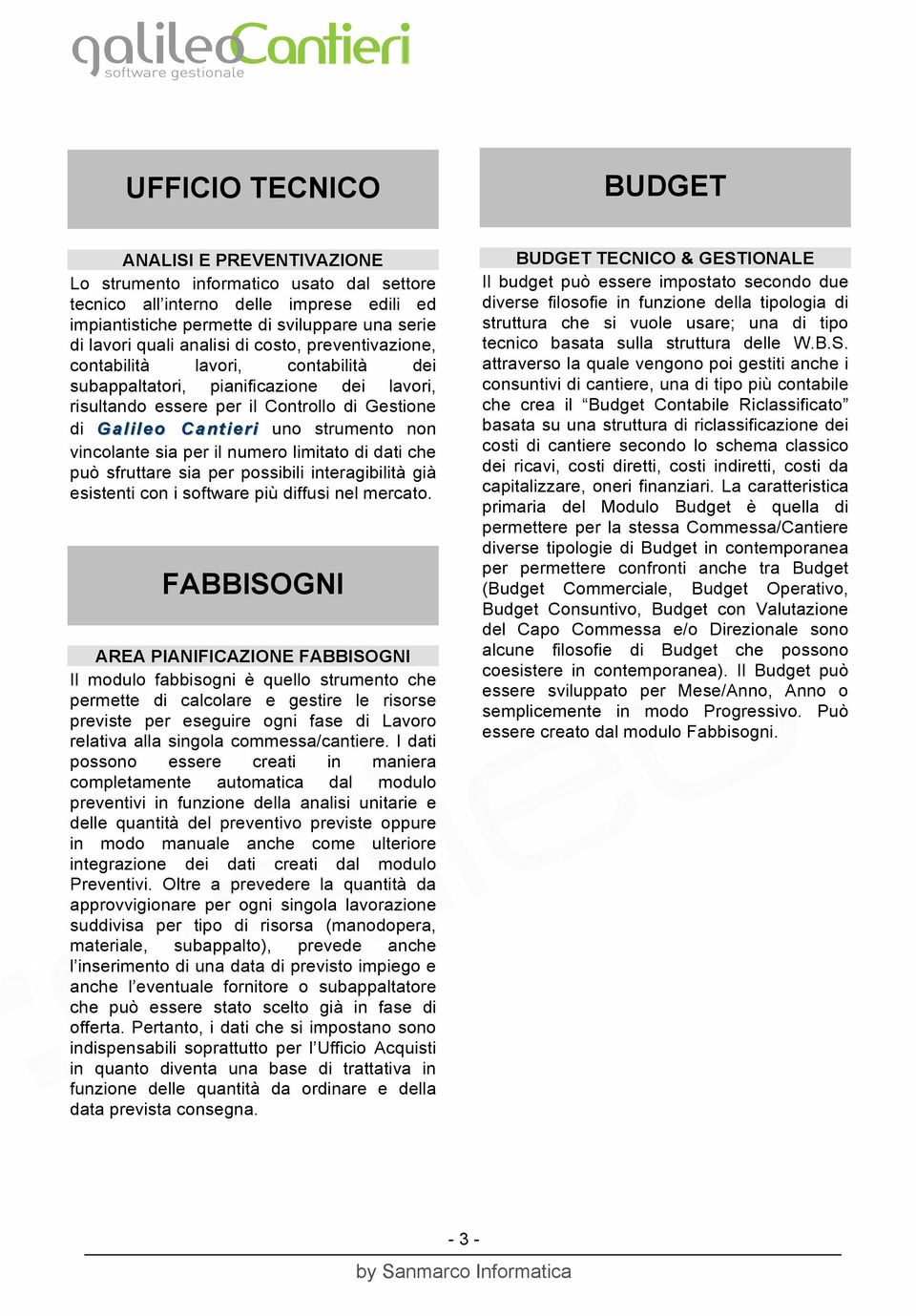 vincolante sia per il numero limitato di dati che può sfruttare sia per possibili interagibilità già esistenti con i software più diffusi nel mercato.