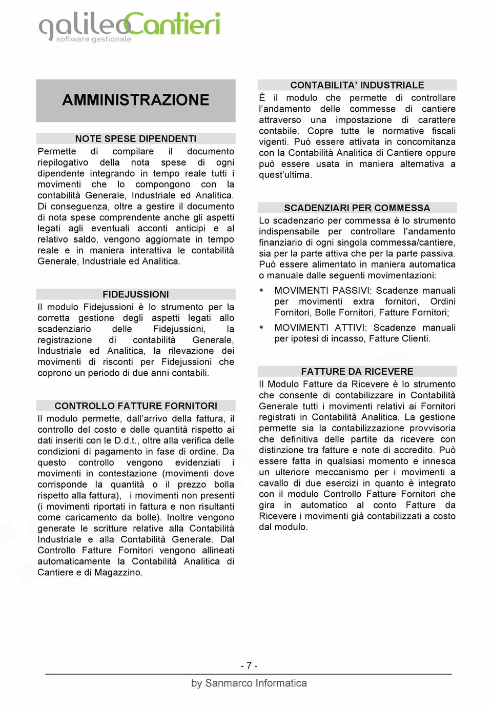 Di conseguenza, oltre a gestire il documento di nota spese comprendente anche gli aspetti legati agli eventuali acconti anticipi e al relativo saldo, vengono aggiornate in tempo reale e in maniera