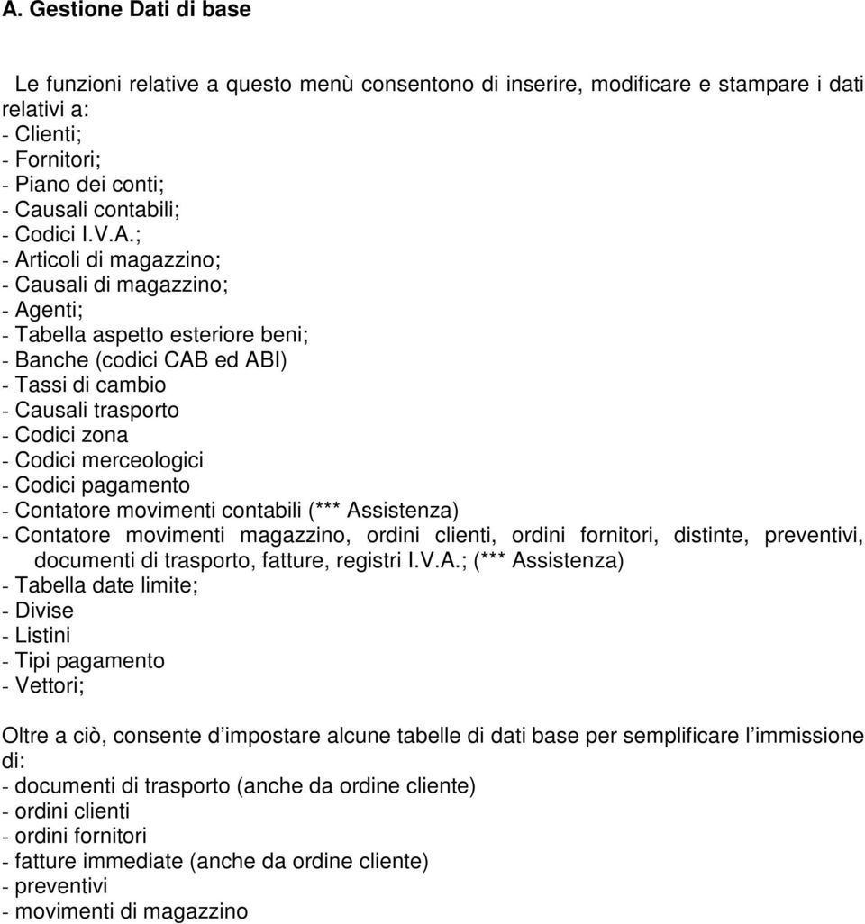 merceologici - Codici pagamento - Contatore movimenti contabili (*** Assistenza) - Contatore movimenti magazzino, ordini clienti, ordini fornitori, distinte, preventivi, documenti di trasporto,