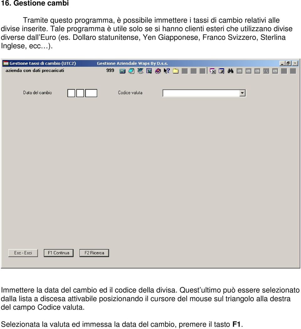 Dollaro statunitense, Yen Giapponese, Franco Svizzero, Sterlina Inglese, ecc ). Immettere la data del cambio ed il codice della divisa.