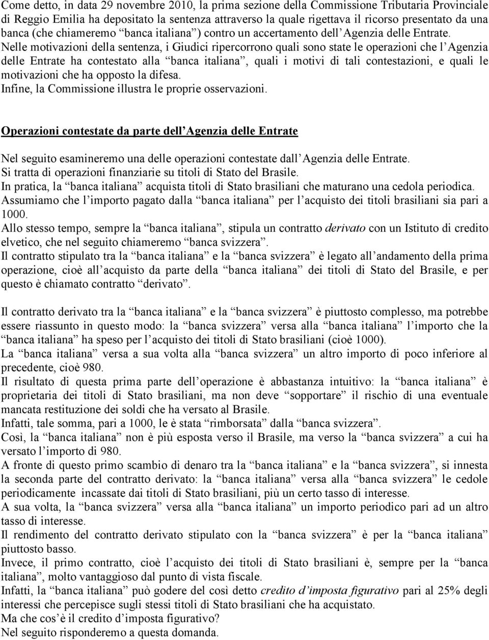 Nelle motivazioni della sentenza, i Giudici ripercorrono quali sono state le operazioni che l Agenzia delle Entrate ha contestato alla banca italiana, quali i motivi di tali contestazioni, e quali le