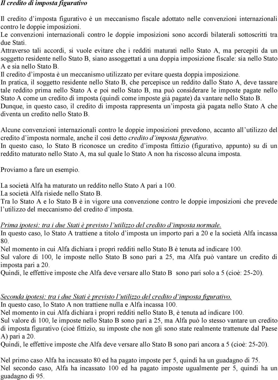 Attraverso tali accordi, si vuole evitare che i redditi maturati nello Stato A, ma percepiti da un soggetto residente nello Stato B, siano assoggettati a una doppia imposizione fiscale: sia nello