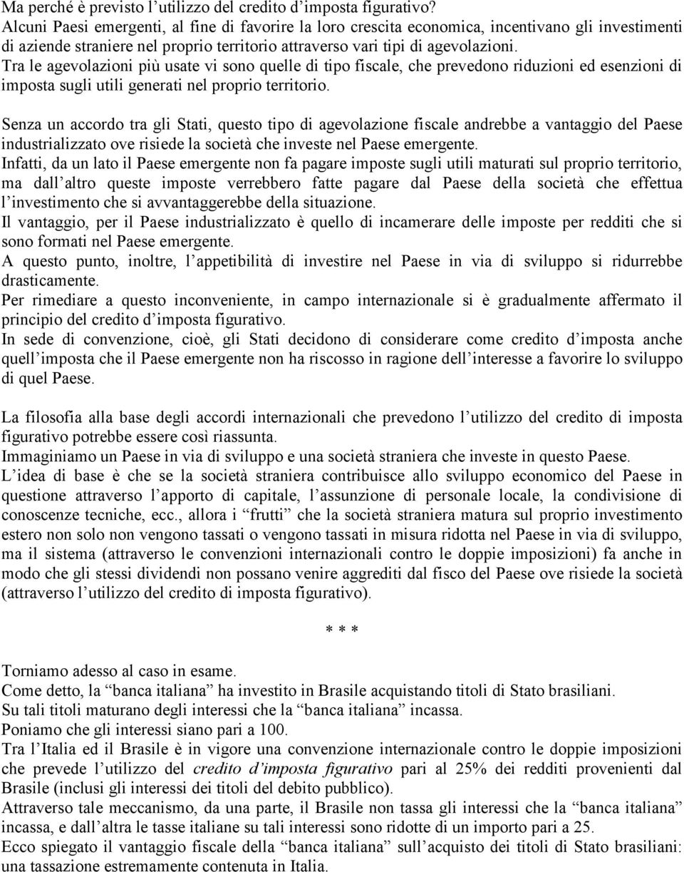 Tra le agevolazioni più usate vi sono quelle di tipo fiscale, che prevedono riduzioni ed esenzioni di imposta sugli utili generati nel proprio territorio.