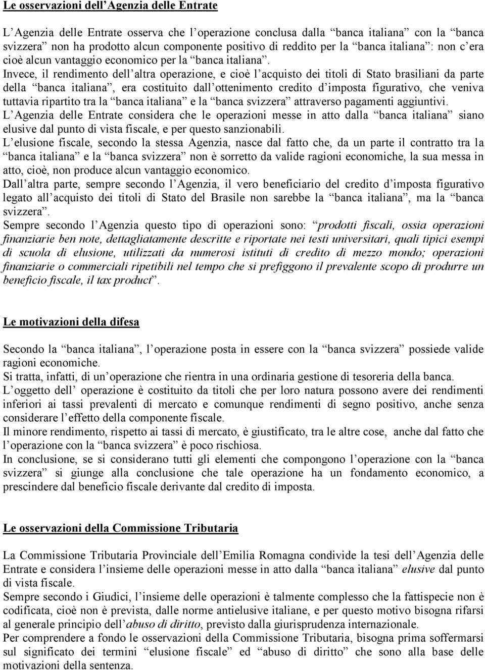 Invece, il rendimento dell altra operazione, e cioè l acquisto dei titoli di Stato brasiliani da parte della banca italiana, era costituito dall ottenimento credito d imposta figurativo, che veniva