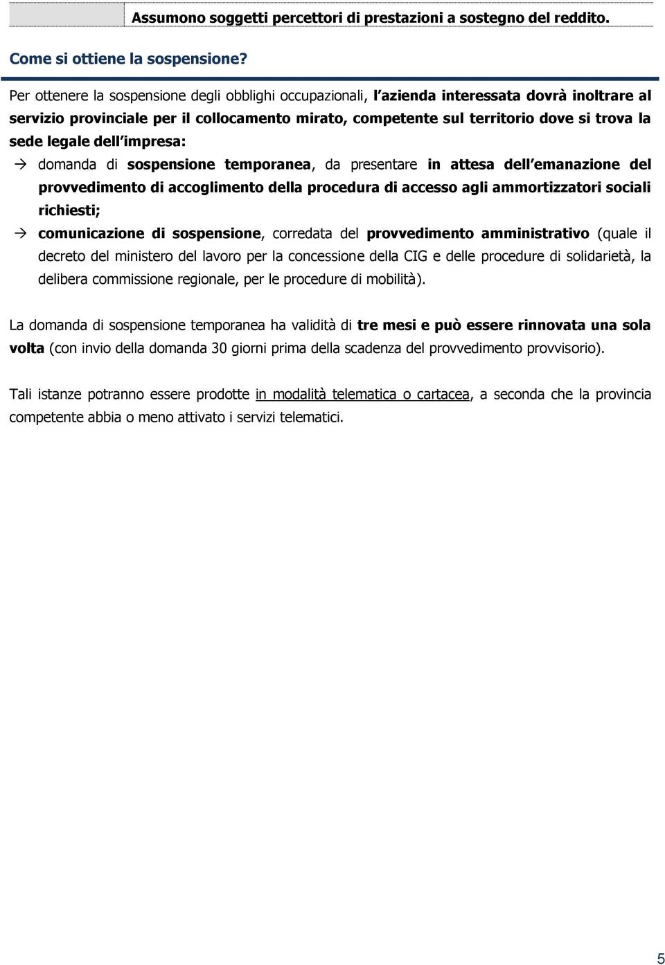 legale dell impresa: domanda di sospensione temporanea, da presentare in attesa dell emanazione del provvedimento di accoglimento della procedura di accesso agli ammortizzatori sociali richiesti;