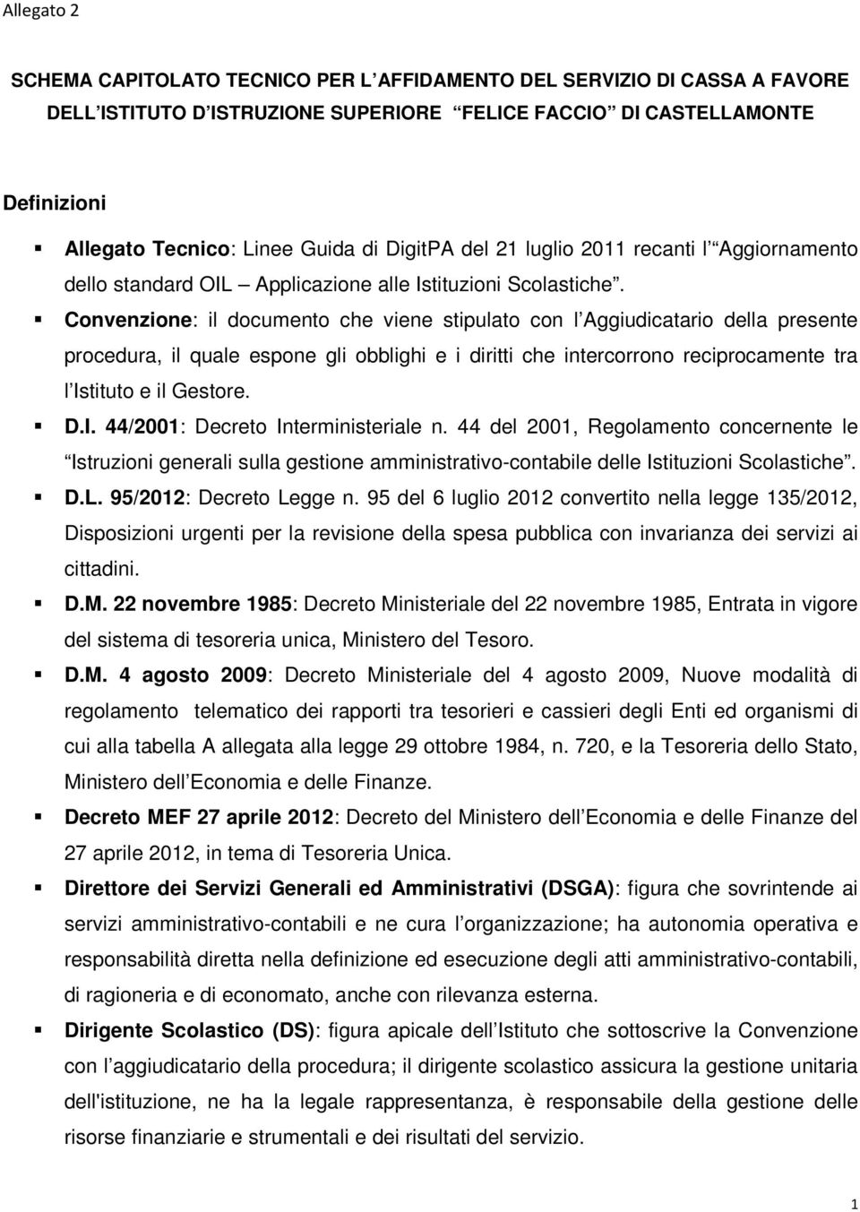 Convenzione: il documento che viene stipulato con l Aggiudicatario della presente procedura, il quale espone gli obblighi e i diritti che intercorrono reciprocamente tra l Is