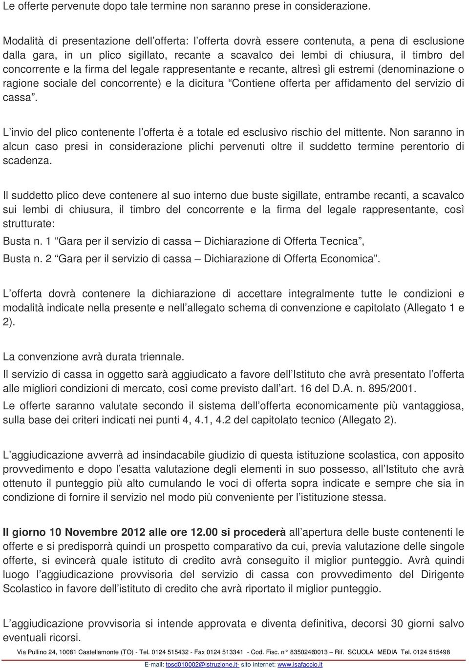 la firma del legale rappresentante e recante, altresì gli estremi (denominazione o ragione sociale del concorrente) e la dicitura Contiene offerta per affidamento del servizio di cassa.