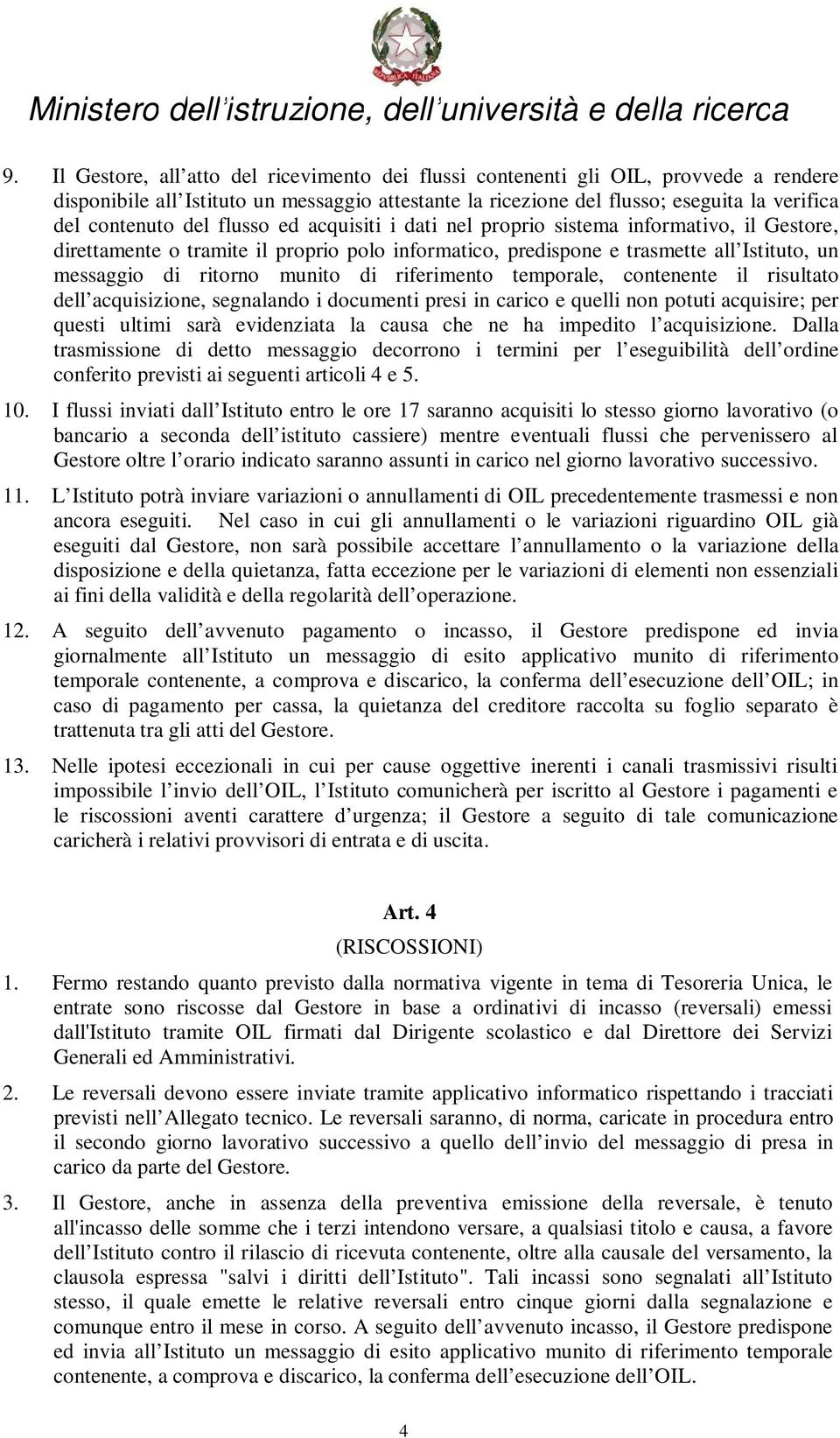 flusso ed acquisiti i dati nel proprio sistema informativo, il Gestore, direttamente o tramite il proprio polo informatico, predispone e trasmette all Istituto, un messaggio di ritorno munito di