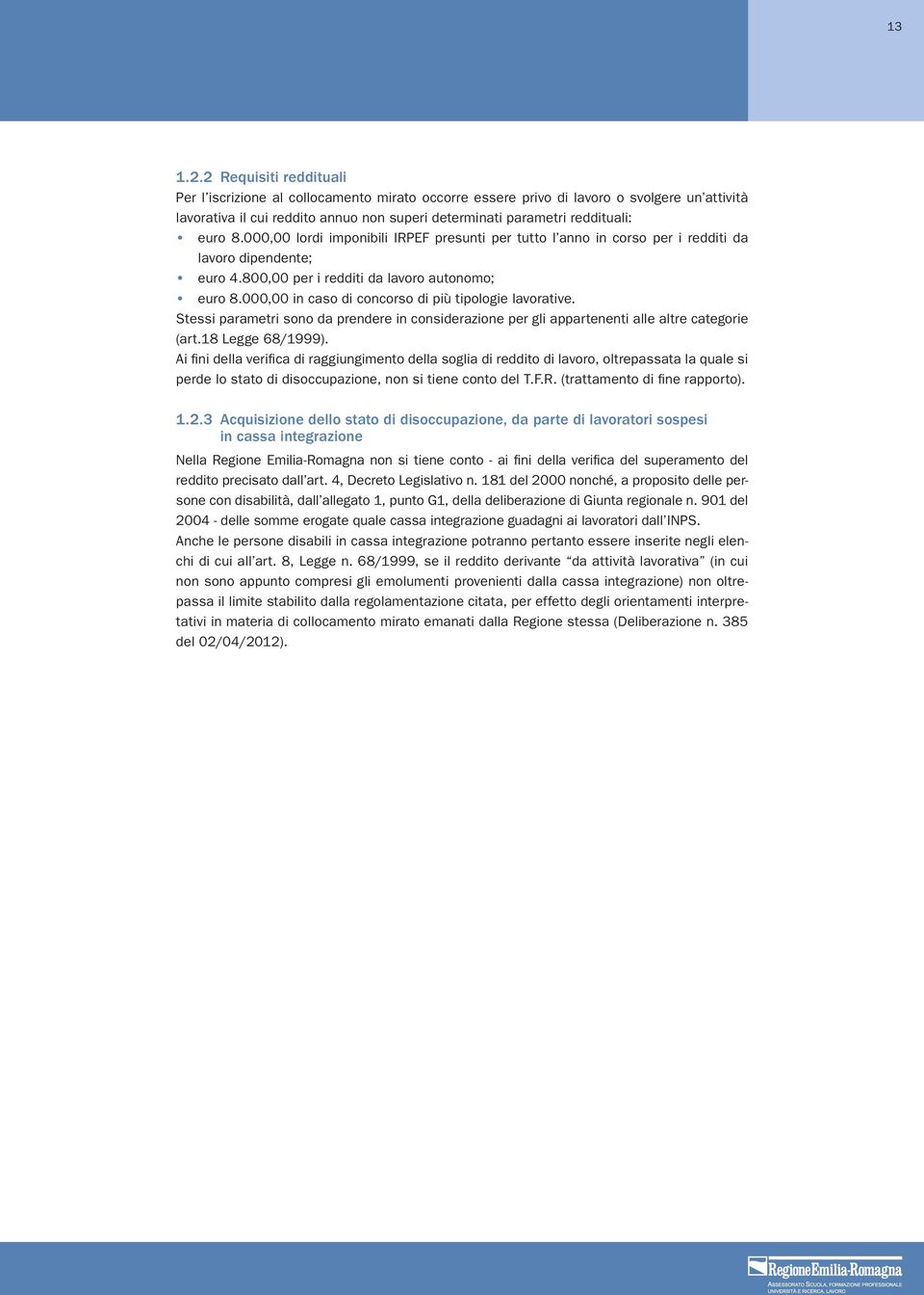 8.000,00 lordi imponibili IRPEF presunti per tutto l anno in corso per i redditi da lavoro dipendente; euro 4.800,00 per i redditi da lavoro autonomo; euro 8.