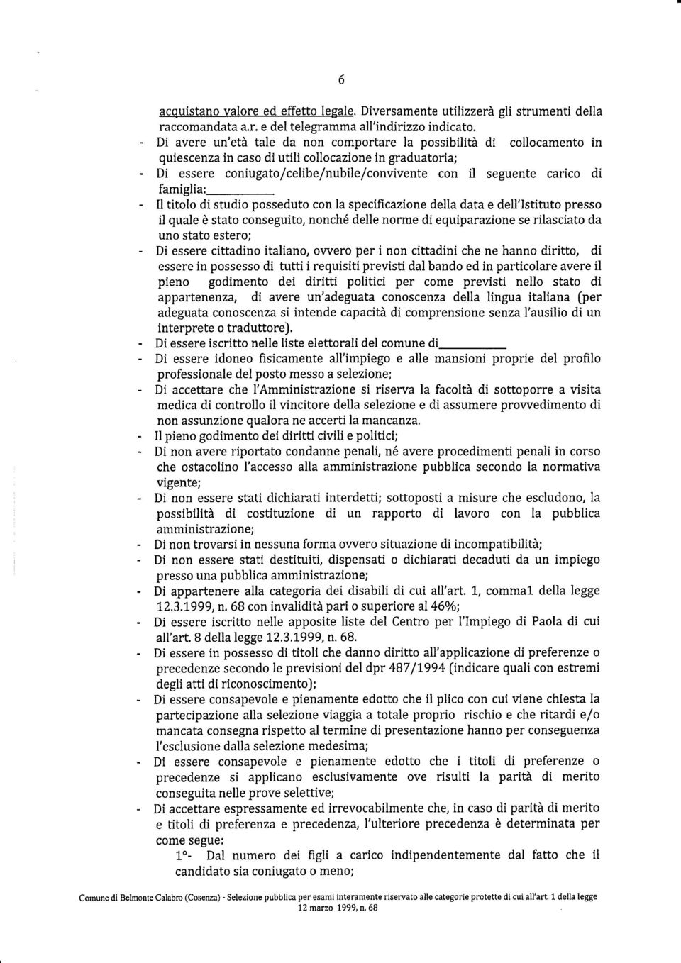 carico di famiglia:- - Il titolo di studio posseduto con la specificazione della data e dell'lstituto presso il quale è stato conseguito, nonché delle norme di equiparazione se rilasciato da uno