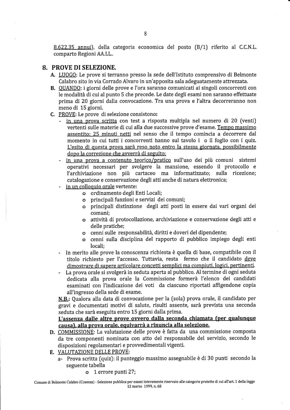 Le date degli esami non saranno effettuate prima di 20 giorni dalla convocazione. Tra una prova e l'altra decorreranno non meno di 15 giorni. C.