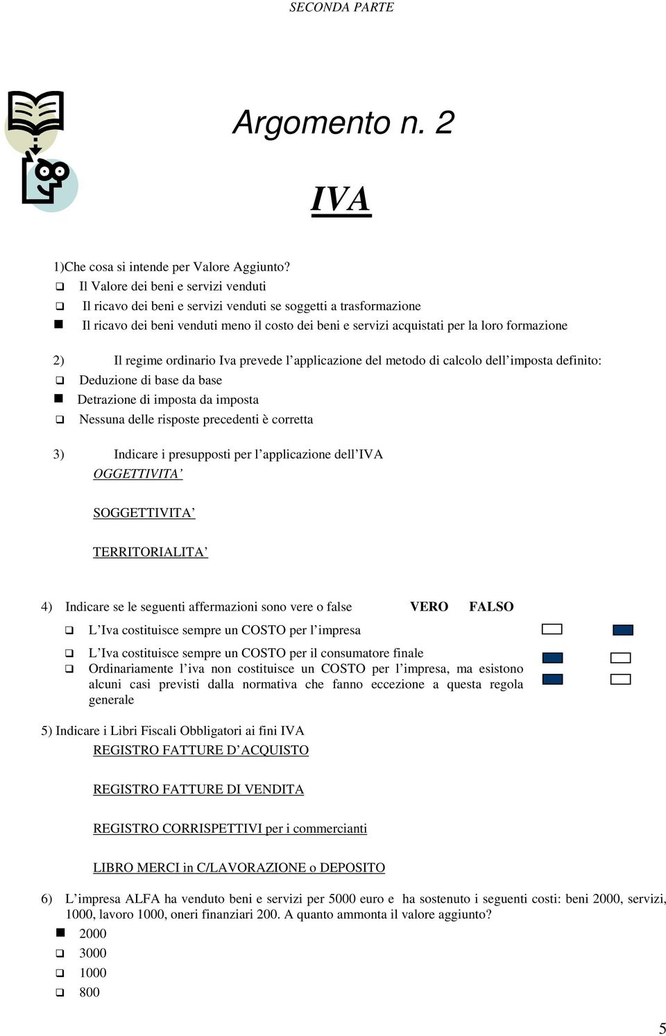 l applicazione del metodo di calcolo dell imposta definito: Deduzione di base da base Detrazione di imposta da imposta Nessuna delle risposte precedenti è corretta 3) Indicare i presupposti per l