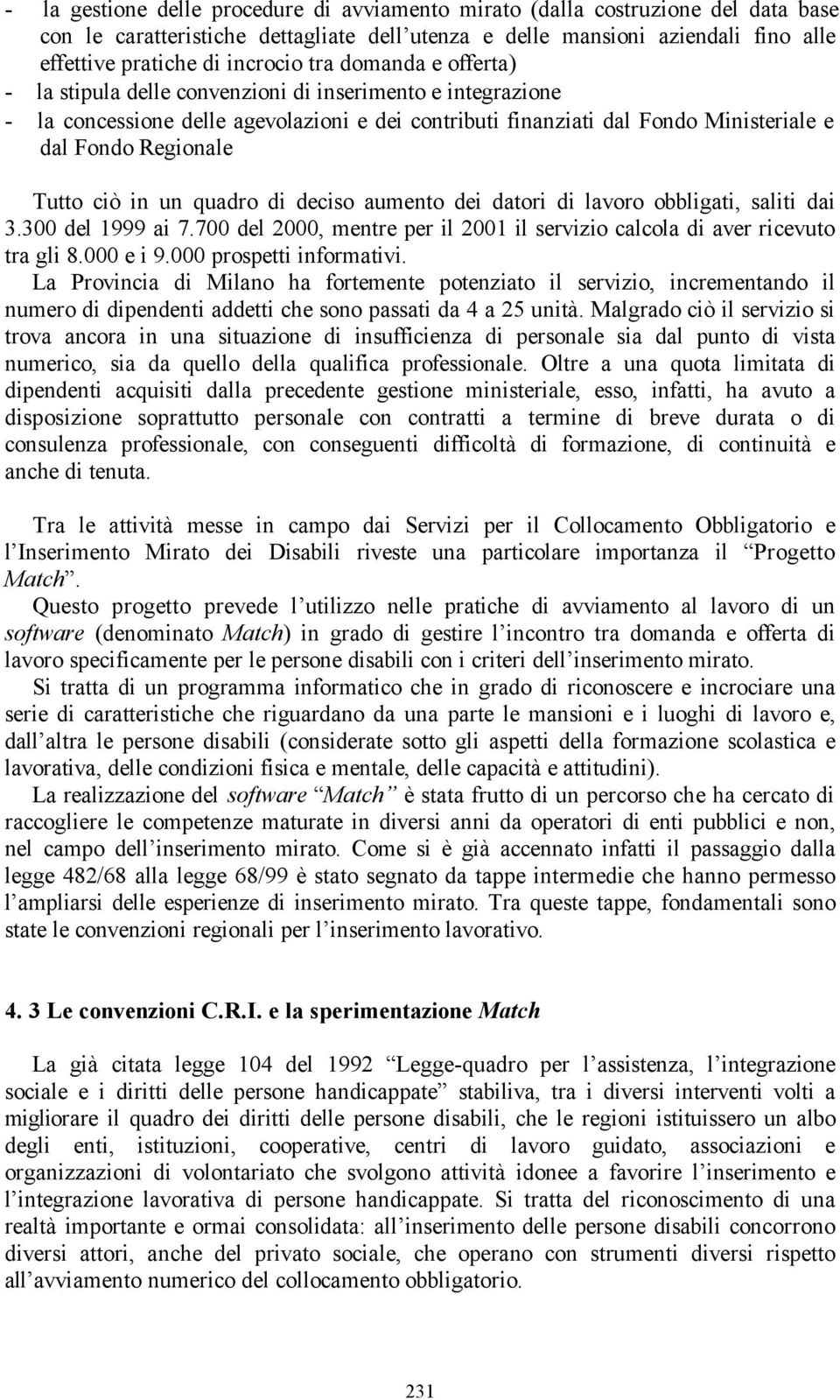 ciò in un quadro di deciso aumento dei datori di lavoro obbligati, saliti dai 3.300 del 1999 ai 7.700 del 2000, mentre per il 2001 il servizio calcola di aver ricevuto tra gli 8.000 e i 9.