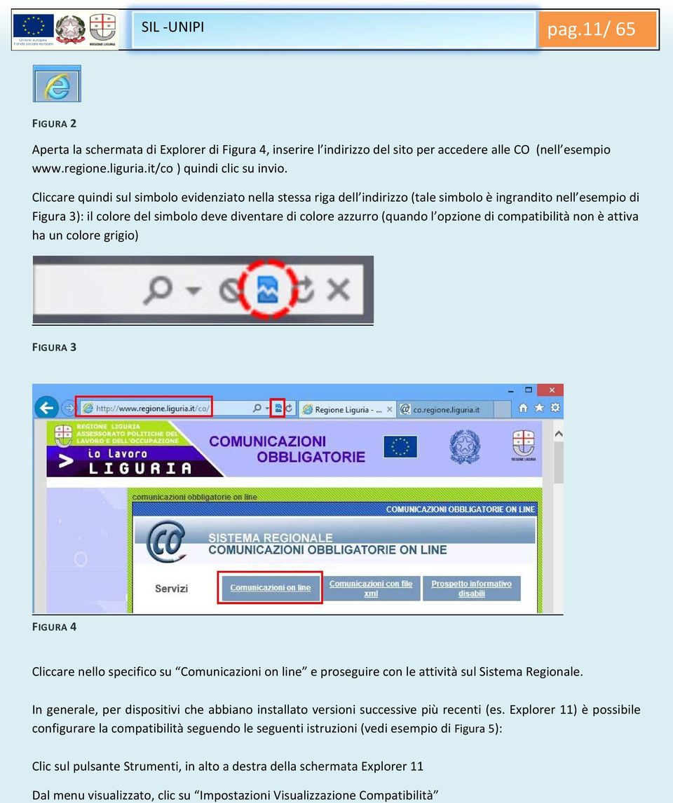 di compatibilità non è attiva ha un colore grigio) FIGURA 3 FIGURA 4 Cliccare nello specifico su Comunicazioni on line e proseguire con le attività sul Sistema Regionale.