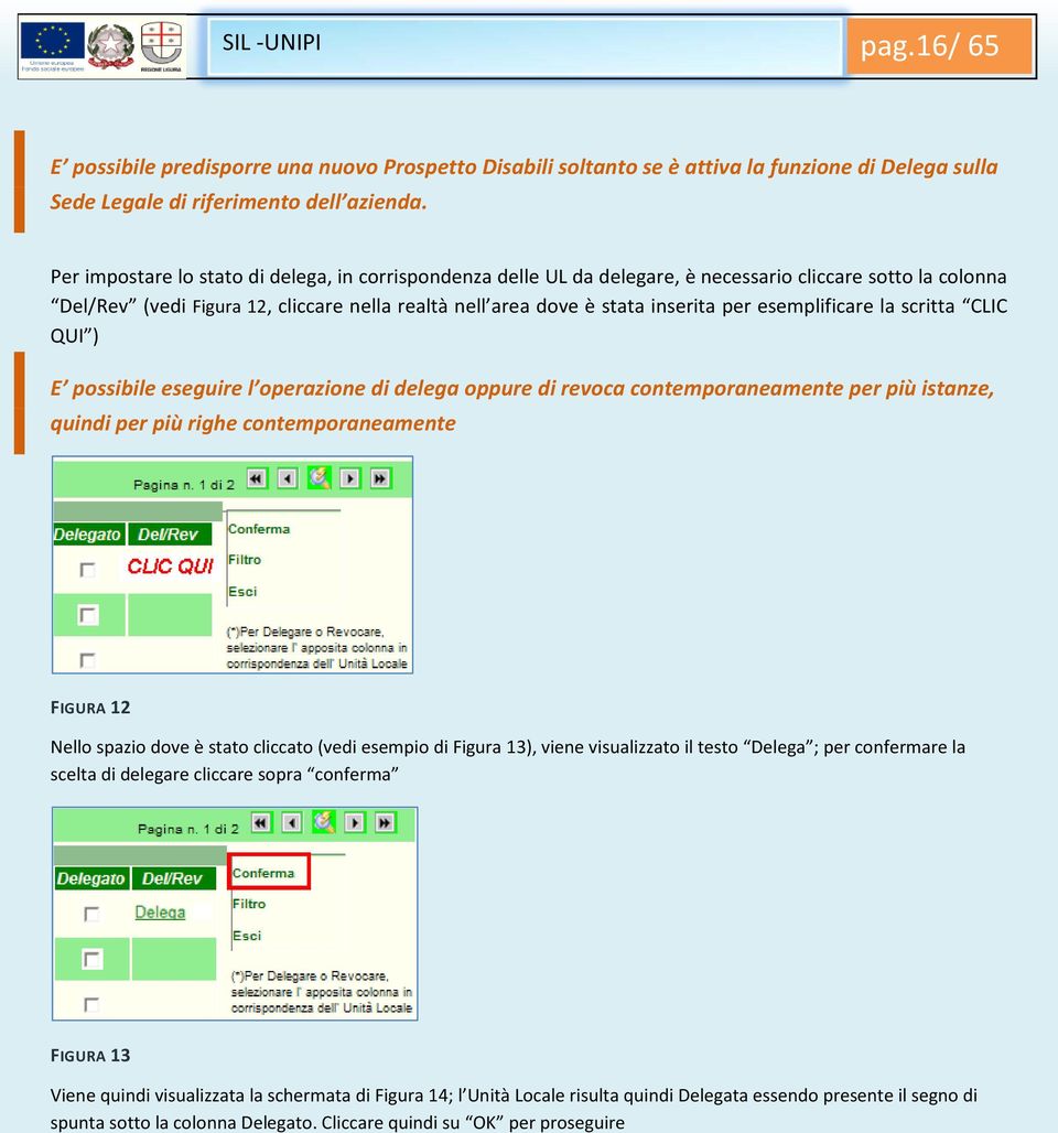 esemplificare la scritta CLIC QUI ) E possibile eseguire l operazione di delega oppure di revoca contemporaneamente per più istanze, quindi per più righe contemporaneamente FIGURA 12 Nello spazio