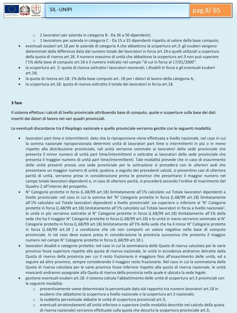 18 per le aziende di categoria A che abbattono la scopertura art.3: gli esuberi vengono determinati dalla differenza data dal numero totale dei lavoratori in forza art.