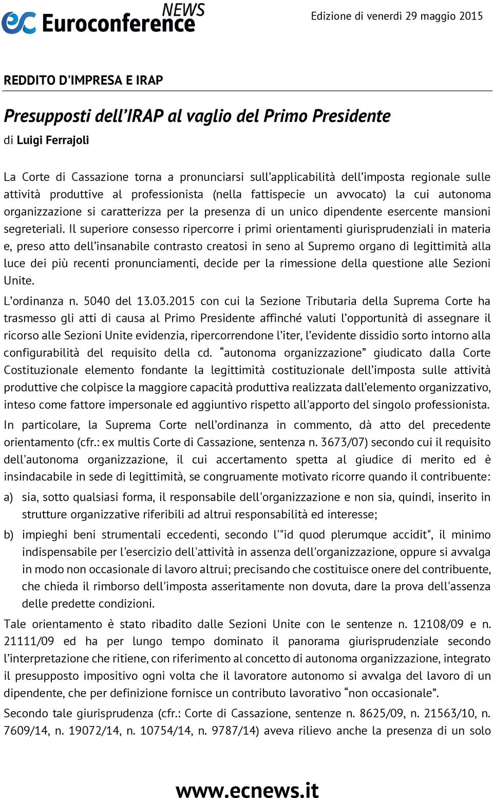 Il superiore consesso ripercorre i primi orientamenti giurisprudenziali in materia e, preso atto dell insanabile contrasto creatosi in seno al Supremo organo di legittimità alla luce dei più recenti