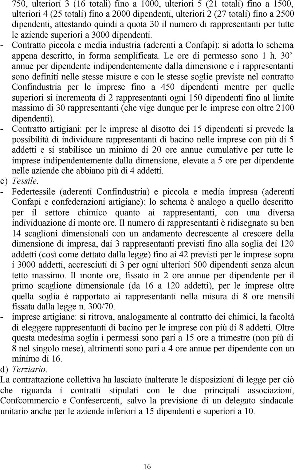 - Contratto piccola e media industria (aderenti a Confapi): si adotta lo schema appena descritto, in forma semplificata. Le ore di permesso sono 1 h.