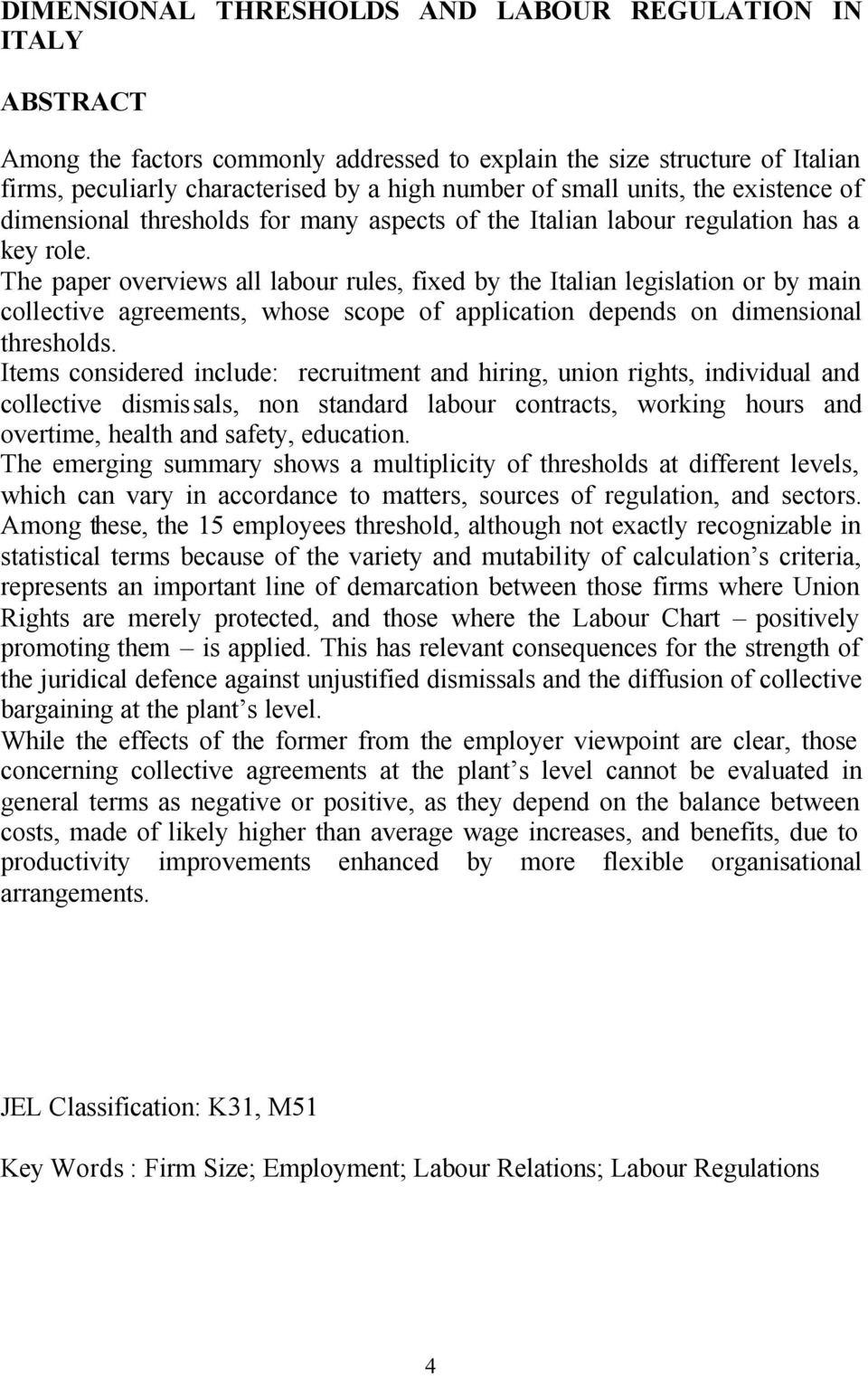 The paper overviews all labour rules, fixed by the Italian legislation or by main collective agreements, whose scope of application depends on dimensional thresholds.