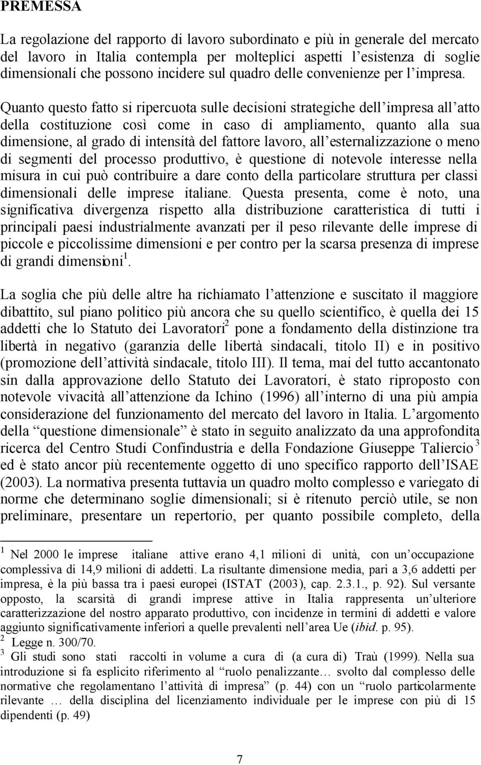 Quanto questo fatto si ripercuota sulle decisioni strategiche dell impresa all atto della costituzione così come in caso di ampliamento, quanto alla sua dimensione, al grado di intensità del fattore