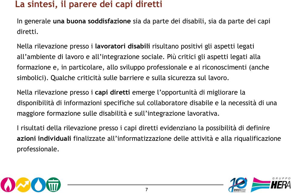 Più critici gli aspetti legati alla formazione e, in particolare, allo sviluppo professionale e ai riconoscimenti (anche simbolici). Qualche criticità sulle barriere e sulla sicurezza sul lavoro.