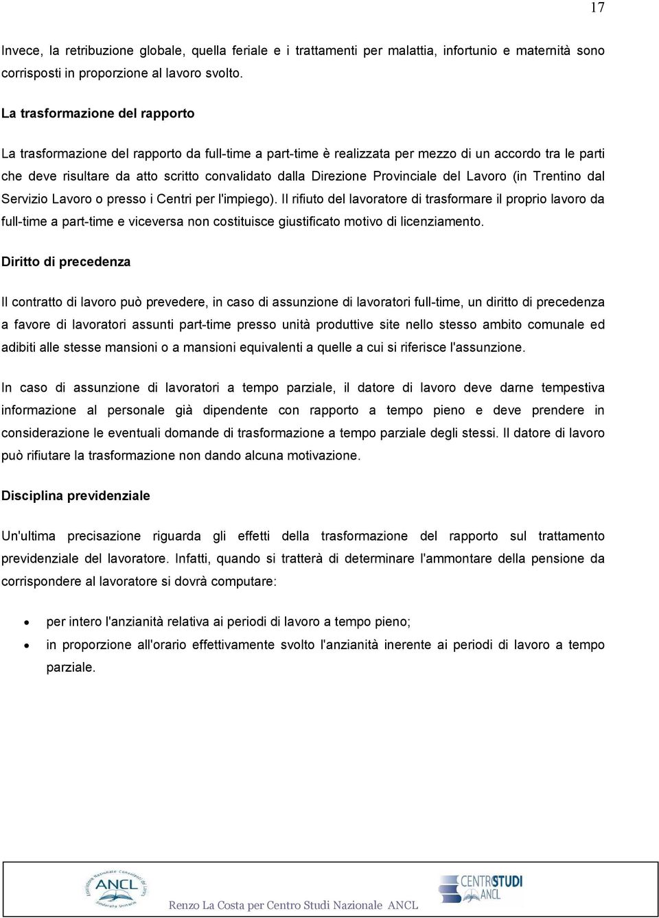 Provinciale del Lavoro (in Trentino dal Servizio Lavoro o presso i Centri per l'impiego).