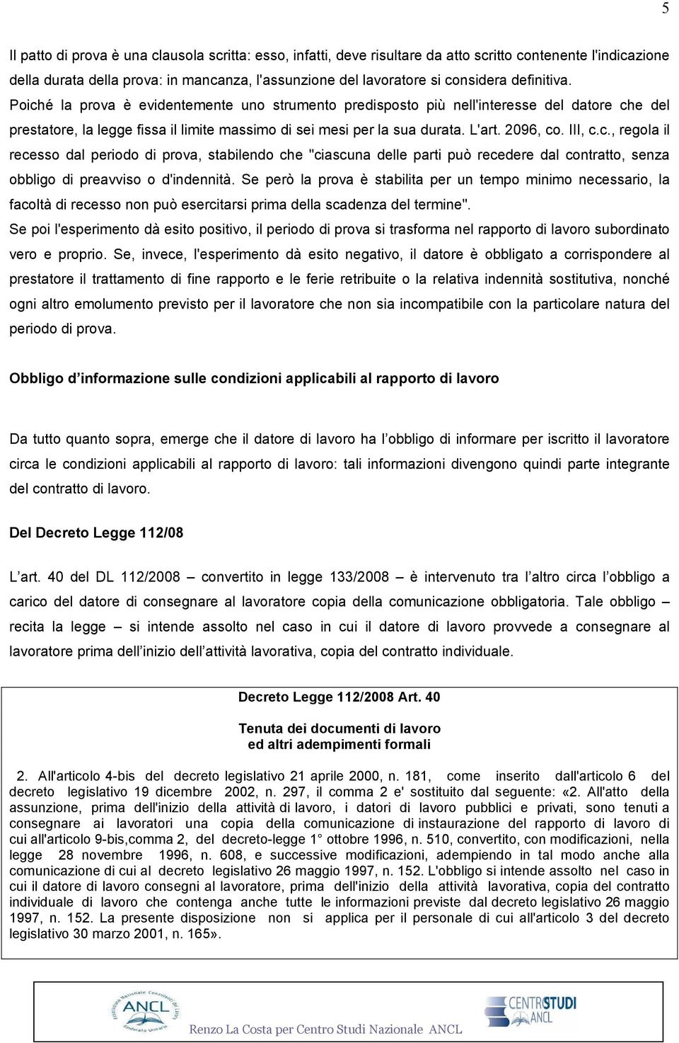 III, c.c., regola il recesso dal periodo di prova, stabilendo che "ciascuna delle parti può recedere dal contratto, senza obbligo di preavviso o d'indennità.