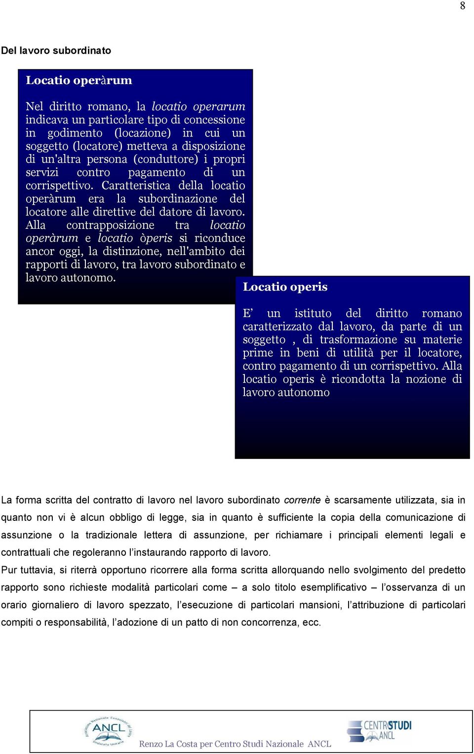 Caratteristica della locatio operàrum era la subordinazione del locatore alle direttive del datore di lavoro.