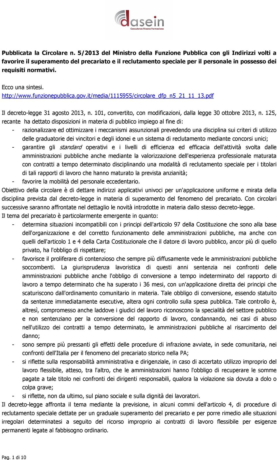 Ecco una sintesi. http://www.funzionepubblica.gov.it/media/1115955/circolare_dfp_n5_21_11_13.pdf Il decreto-legge 31 agosto 2013, n. 101, convertito, con modificazioni, dalla legge 30 ottobre 2013, n.