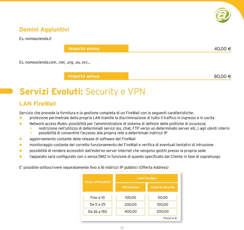 della propria LAN tramite la discriminazione di tutto il traffico in ingresso e in uscita Network access Rules: possibilità per l amministratore di sistema di definire delle politiche di sicurezza: