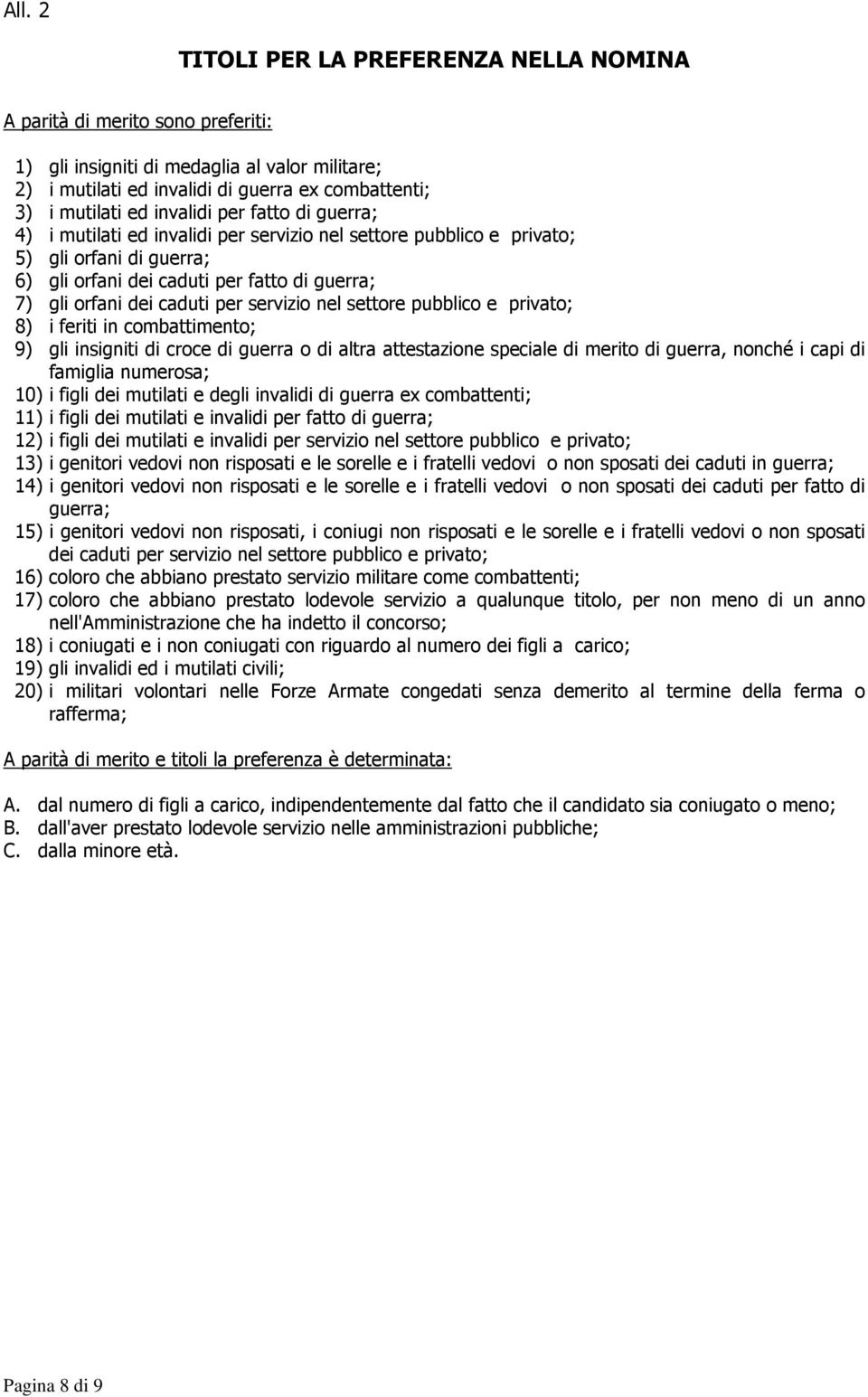 per servizio nel settore pubblico e privato; 8) i feriti in combattimento; 9) gli insigniti di croce di guerra o di altra attestazione speciale di merito di guerra, nonché i capi di famiglia