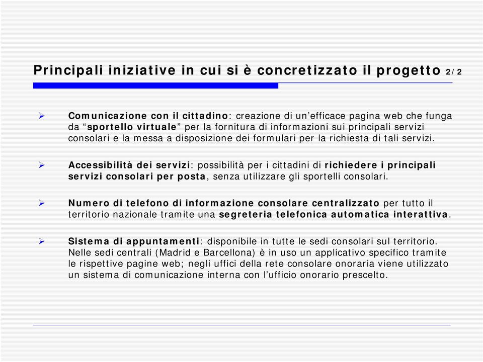 Accessibilità dei servizi: possibilità per i cittadini di richiedere i principali servizi consolari per posta, senza utilizzare gli sportelli consolari.