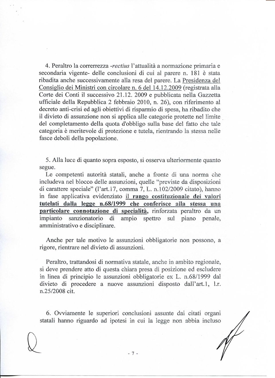 26), con riferimento al decreto anti-crisi ed agli obiettivi di risparmio di spesa, ha ribadito che il divieto di assunzione non si applica alle categorie protette nel limite del completamento della