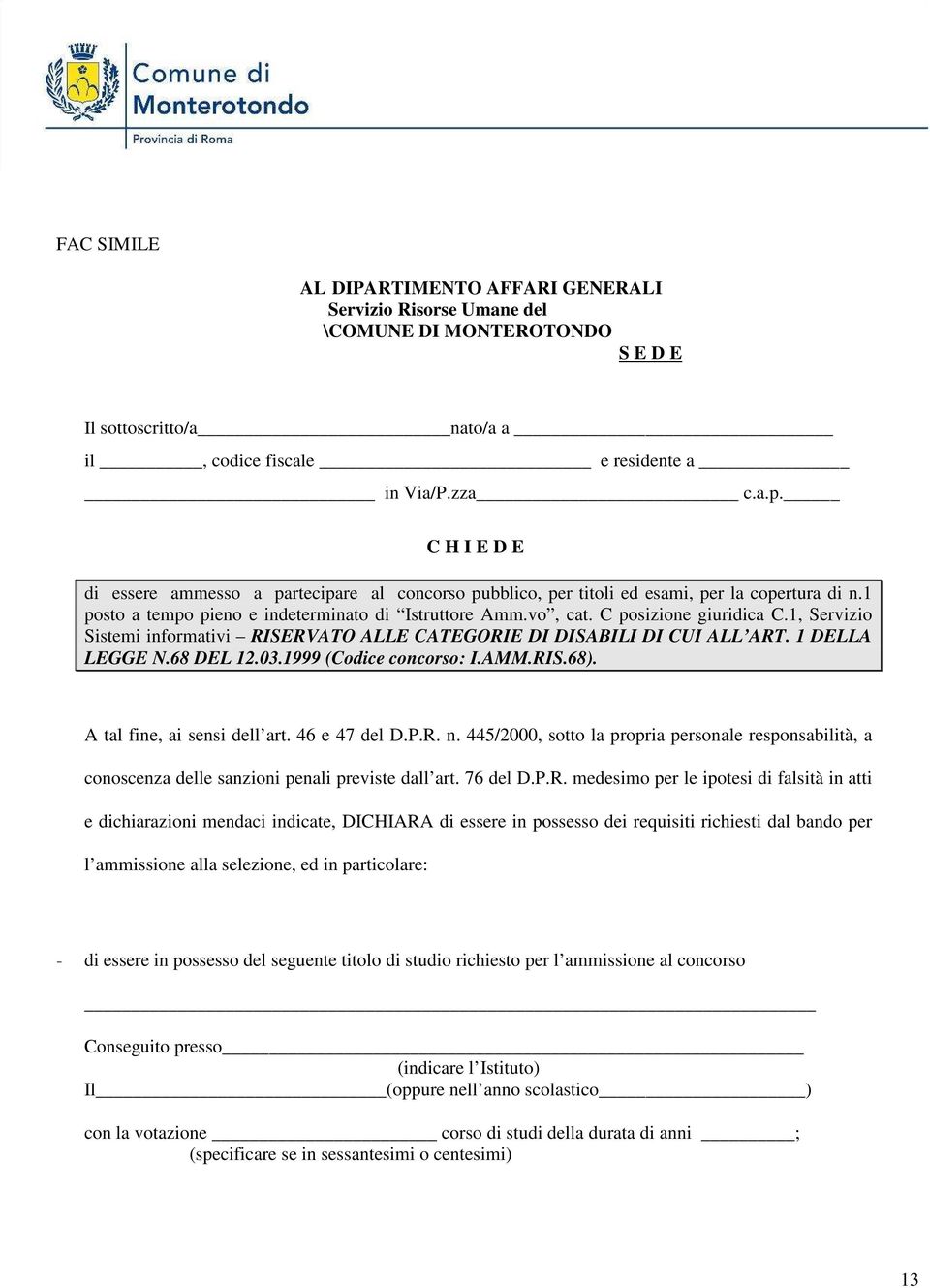 1, Servizio Sistemi informativi RISERVATO ALLE CATEGORIE DI DISABILI DI CUI ALL ART. 1 DELLA LEGGE N.68 DEL 12.03.1999 (Codice concorso: I.AMM.RIS.68). A tal fine, ai sensi dell art. 46 e 47 del D.P.