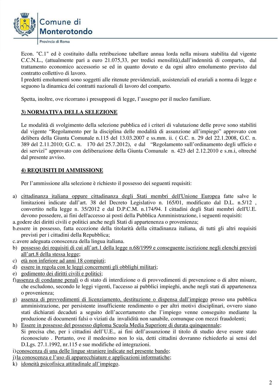 I predetti emolumenti sono soggetti alle ritenute previdenziali, assistenziali ed erariali a norma di legge e seguono la dinamica dei contratti nazionali di lavoro del comparto.