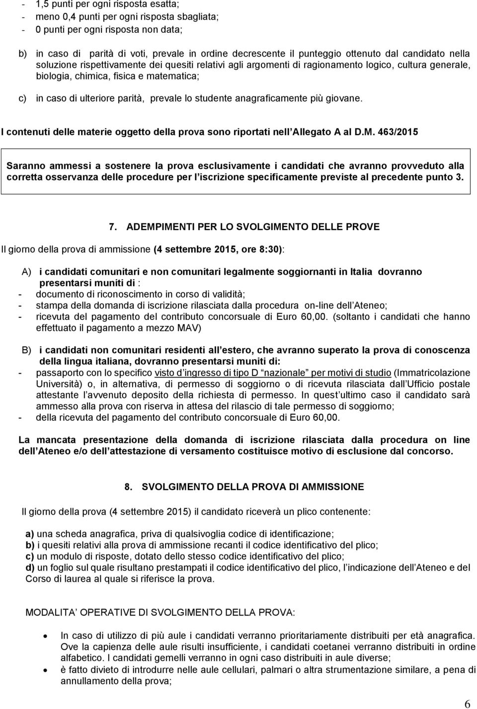 parità, prevale lo studente anagraficamente più giovane. I contenuti delle materie oggetto della prova sono riportati nell Allegato A al D.M.