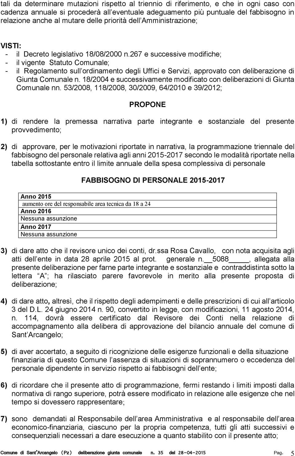 267 e successive modifiche; - il vigente Statuto Comunale; - il Regolamento sull ordinamento degli Uffici e Servizi, approvato con deliberazione di Giunta Comunale n.