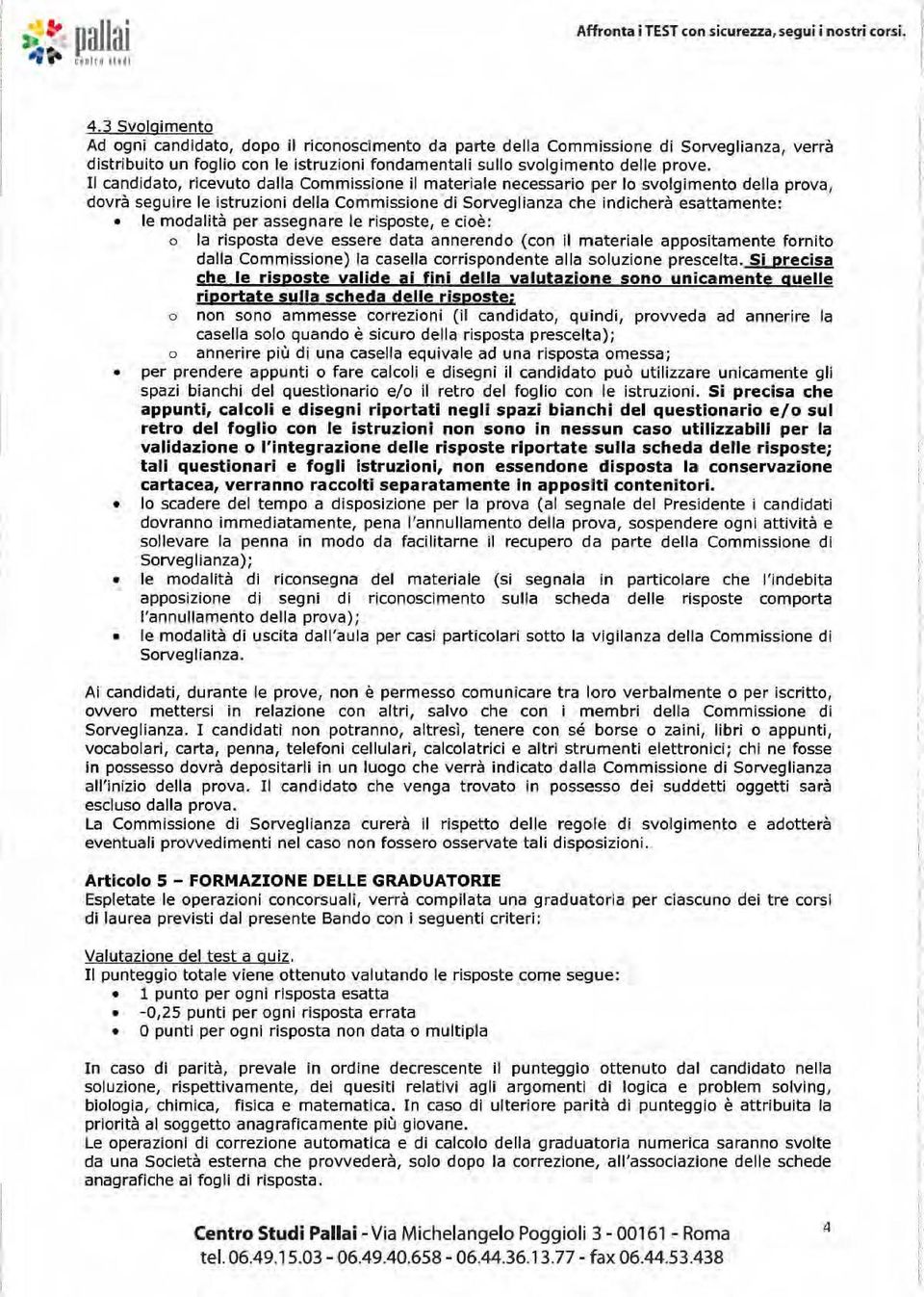 I l ca ndidato, ricevuto dalla Commissione il materiale necessario per lo svolgimento della prova, dovrà seguire le istruzioni della Commissione di Sorveglianza che indicherà esattamente: le modalità