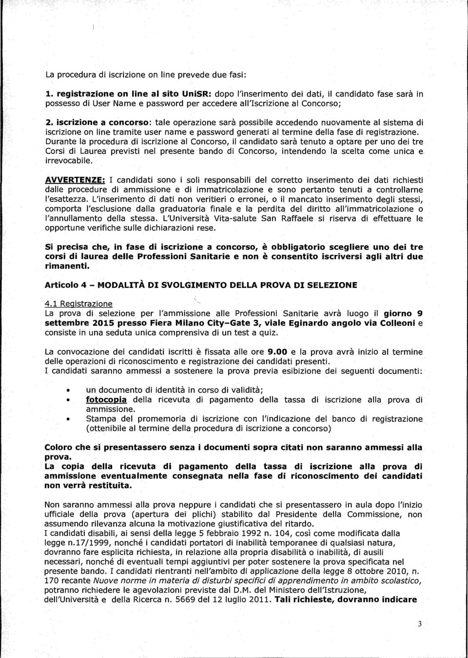 iscrizione a concorso: tale operazione sarà possibile accedendo nuovamente al sistema di iscrizione on line tramite user name e password generati al termine della fase di registrazione.