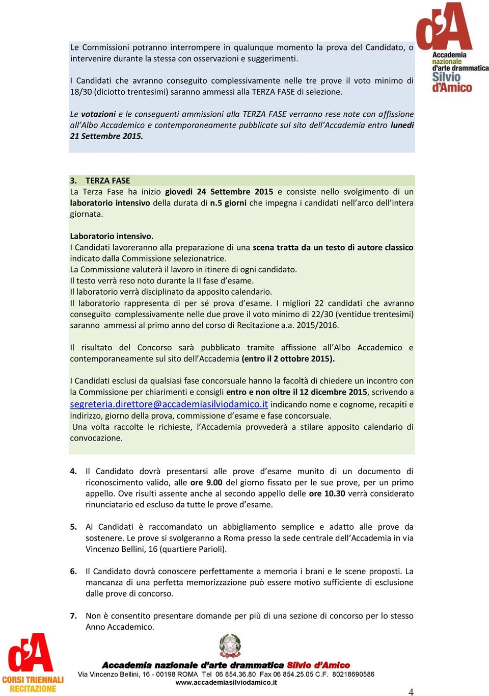 Le votazioni e le conseguenti ammissioni alla TERZA FASE verranno rese note con affissione all Albo Accademico e contemporaneamente pubblicate sul sito dell Accademia entro lunedi 21 Settembre 2015.