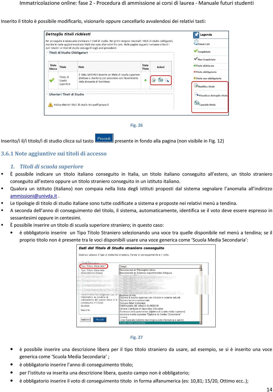 Titoli di scuola superiore È possibile indicare un titolo italiano conseguito in Italia, un titolo italiano conseguito all estero, un titolo straniero conseguito all estero oppure un titolo straniero