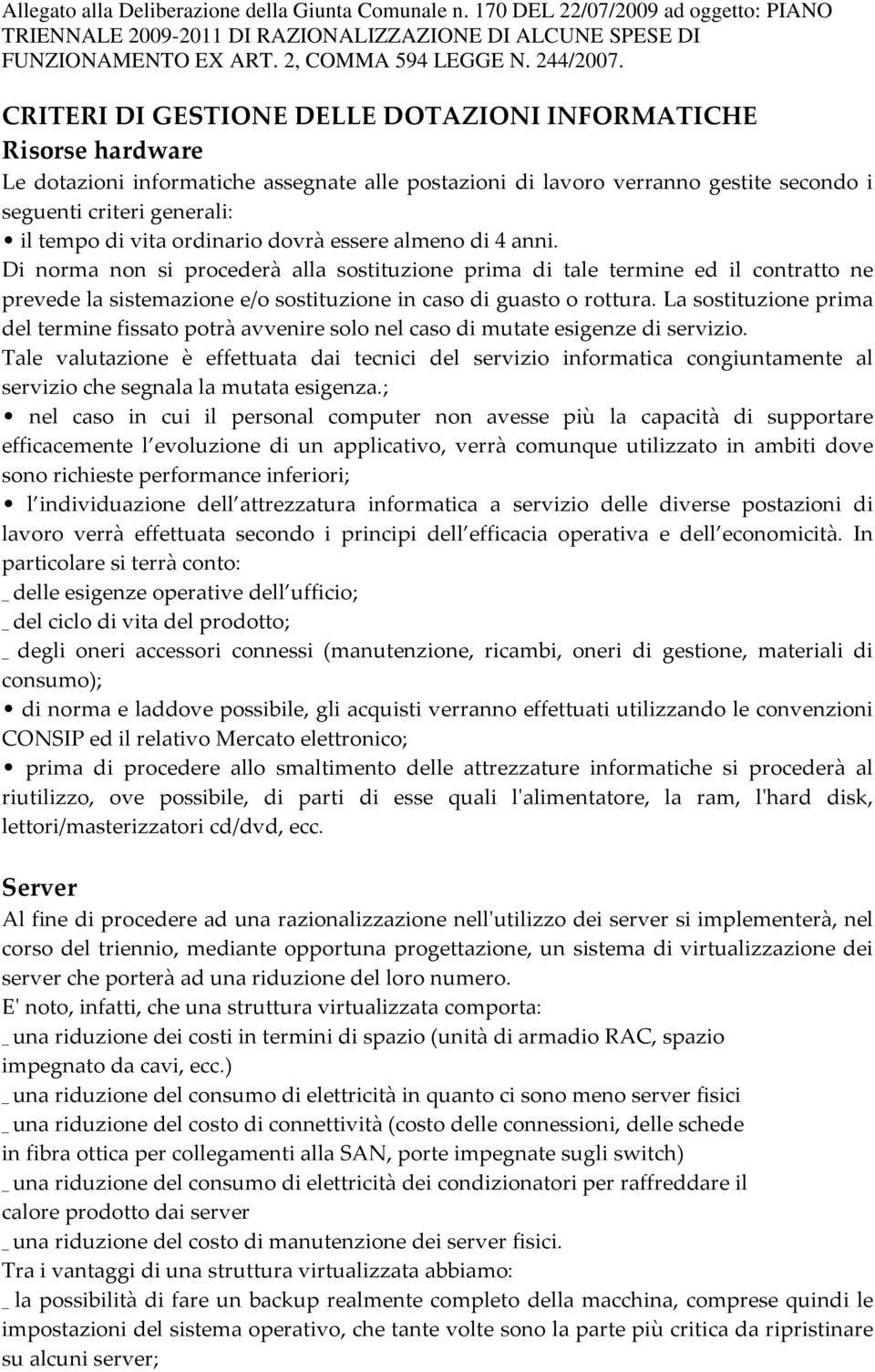 La sostituzione prima del termine fissato potrà avvenire solo nel caso di mutate esigenze di servizio.