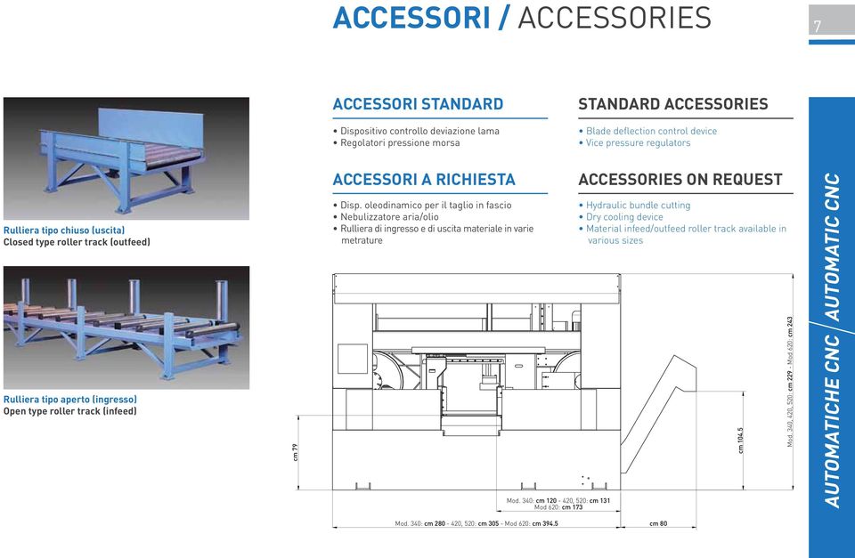 oleodinamico per il taglio in fascio Nebulizzatore aria/olio Rulliera di ingresso e di uscita materiale in varie metrature ACCESSORIES ON REQUEST Hydraulic bundle cutting Dry cooling device