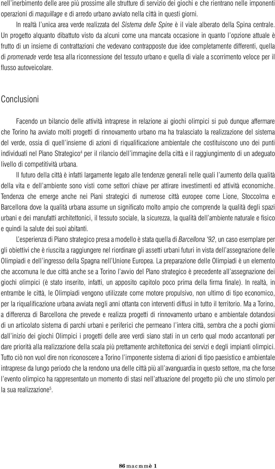 Un progetto alquanto dibattuto visto da alcuni come una mancata occasione in quanto l opzione attuale è frutto di un insieme di contrattazioni che vedevano contrapposte due idee completamente