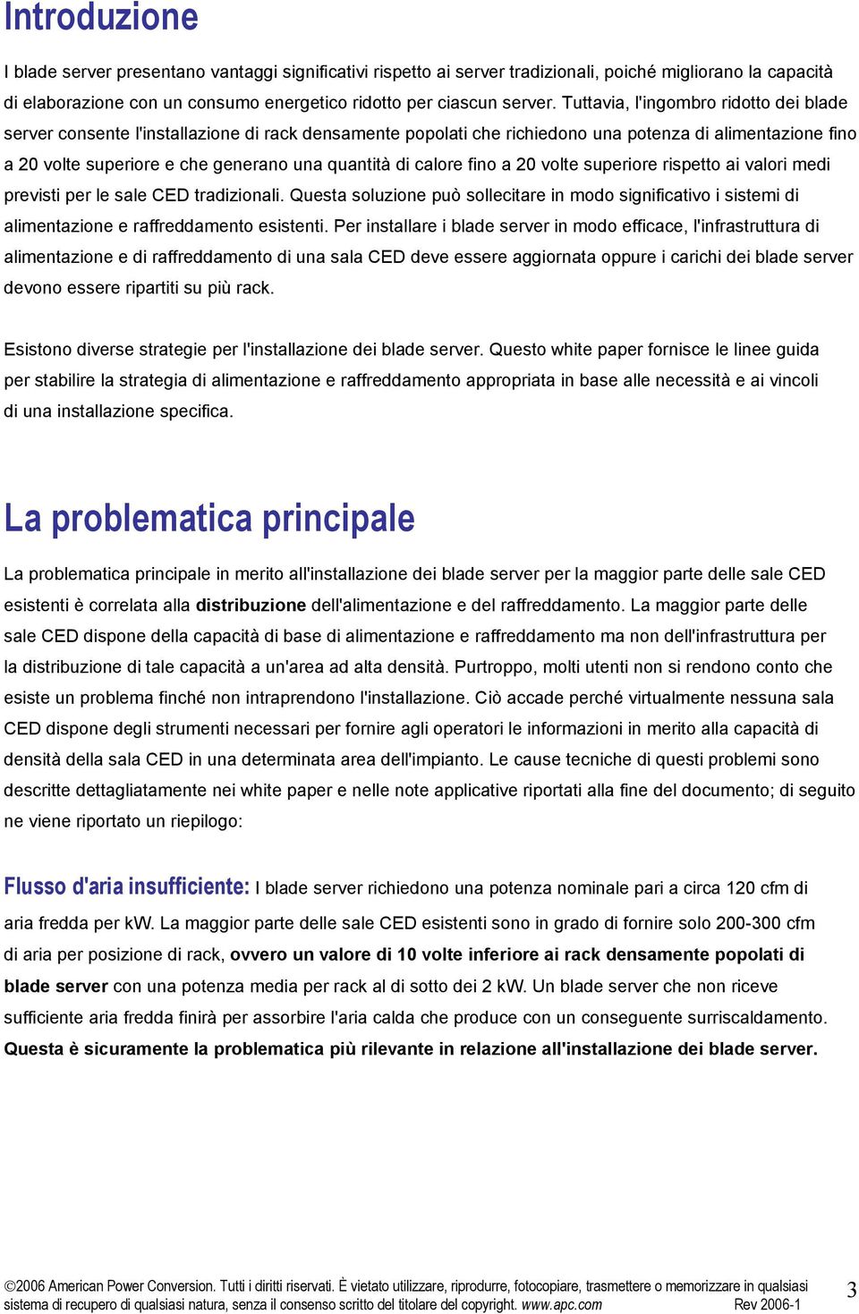 calore fino a 20 volte superiore rispetto ai valori medi previsti per le sale CED tradizionali.